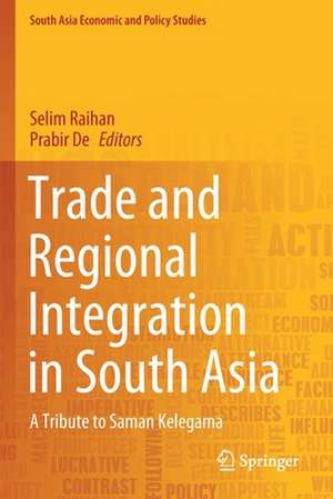 Trade and Regional Integration in South Asia: A Tribute to Saman Kelegama de Selim Raihan