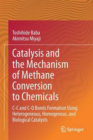 Catalysis and the Mechanism of Methane Conversion to Chemicals: C-C and C-O Bonds Formation Using Heterogeneous, Homogenous, and Biological Catalysts de Toshihide Baba