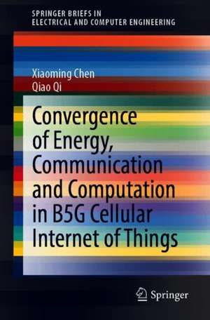 Convergence of Energy, Communication and Computation in B5G Cellular Internet of Things de Xiaoming Chen