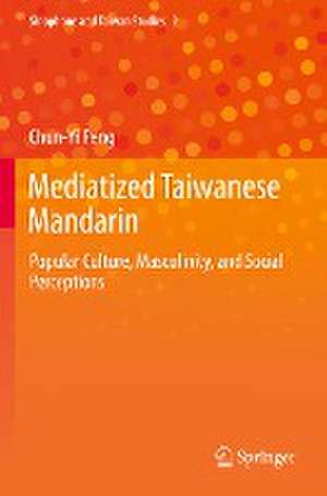 Mediatized Taiwanese Mandarin: Popular Culture, Masculinity, and Social Perceptions de Chun-Yi Peng