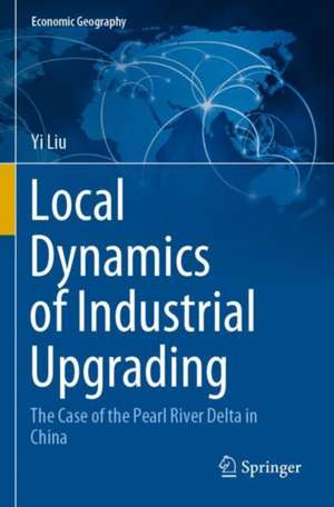 Local Dynamics of Industrial Upgrading: The Case of the Pearl River Delta in China de Yi Liu