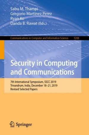 Security in Computing and Communications: 7th International Symposium, SSCC 2019, Trivandrum, India, December 18–21, 2019, Revised Selected Papers de Sabu M. Thampi