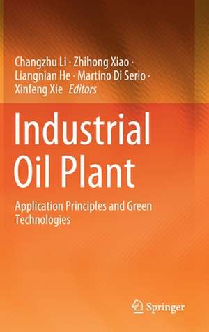 Industrial Oil Plant: Application Principles and Green Technologies de Changzhu Li