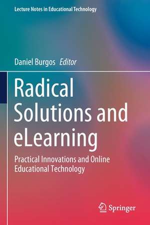 Radical Solutions and eLearning: Practical Innovations and Online Educational Technology de Daniel Burgos