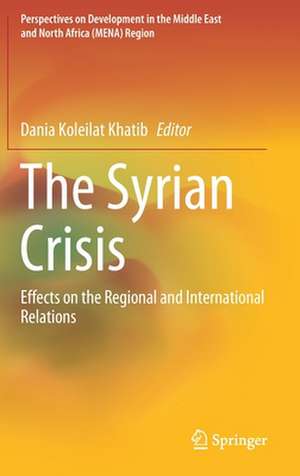 The Syrian Crisis: Effects on the Regional and International Relations de Dania Koleilat Khatib