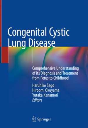 Congenital Cystic Lung Disease: Comprehensive Understanding of its Diagnosis and Treatment from Fetus to Childhood de Haruhiko Sago