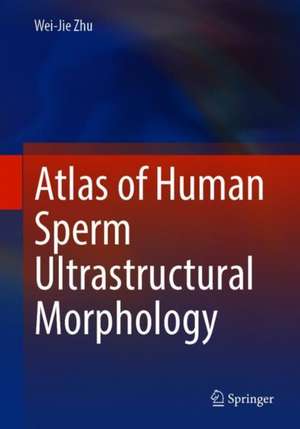 Atlas of Human Sperm Ultrastructural Morphology de Wei-Jie Zhu