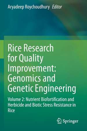 Rice Research for Quality Improvement: Genomics and Genetic Engineering: Volume 2: Nutrient Biofortification and Herbicide and Biotic Stress Resistance in Rice de Aryadeep Roychoudhury