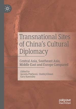 Transnational Sites of China’s Cultural Diplomacy: Central Asia, Southeast Asia, Middle East and Europe Compared de Jarmila Ptáčková