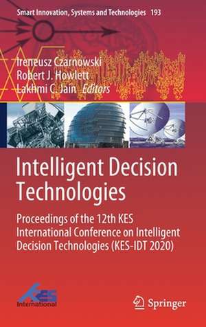 Intelligent Decision Technologies: Proceedings of the 12th KES International Conference on Intelligent Decision Technologies (KES-IDT 2020) de Ireneusz Czarnowski