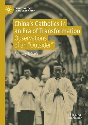 China’s Catholics in an Era of Transformation: Observations of an “Outsider” de Anthony E. Clark