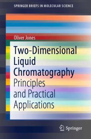 Two-Dimensional Liquid Chromatography: Principles and Practical Applications de Oliver Jones