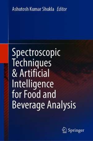 Spectroscopic Techniques & Artificial Intelligence for Food and Beverage Analysis de Ashutosh Kumar Shukla