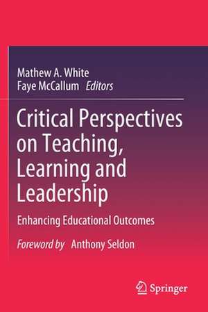 Critical Perspectives on Teaching, Learning and Leadership: Enhancing Educational Outcomes de Mathew A. White