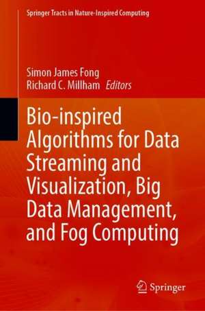 Bio-inspired Algorithms for Data Streaming and Visualization, Big Data Management, and Fog Computing de Simon James Fong