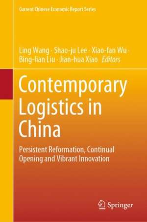 Contemporary Logistics in China: Persistent Reformation, Continual Opening and Vibrant Innovation de Ling Wang