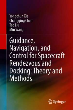 Guidance, Navigation, and Control for Spacecraft Rendezvous and Docking: Theory and Methods de Yongchun Xie