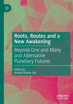 Roots, Routes and a New Awakening: Beyond One and Many and Alternative Planetary Futures de Ananta Kumar Giri