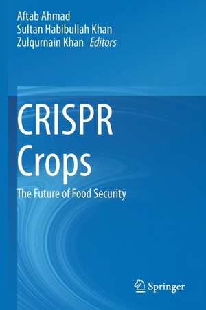 CRISPR Crops: The Future of Food Security de Aftab Ahmad