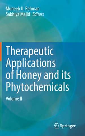 Therapeutic Applications of Honey and its Phytochemicals: Volume II de Muneeb U. Rehman