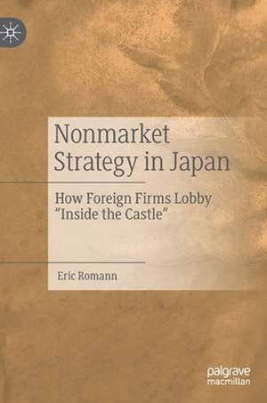 Nonmarket Strategy in Japan: How Foreign Firms Lobby “Inside the Castle” de Eric Romann