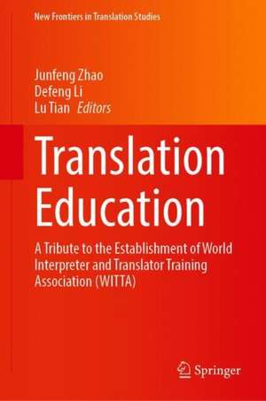 Translation Education: A Tribute to the Establishment of World Interpreter and Translator Training Association (WITTA) de Junfeng Zhao