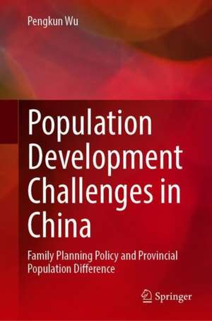 Population Development Challenges in China: Family Planning Policy and Provincial Population Difference de Pengkun Wu