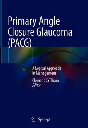 Primary Angle Closure Glaucoma (PACG): A Logical Approach in Management de Clement C.Y. Tham