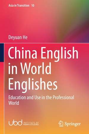 China English in World Englishes: Education and Use in the Professional World de Deyuan He