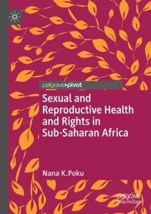 Sexual and Reproductive Health and Rights in Sub-Saharan Africa de Nana K. Poku