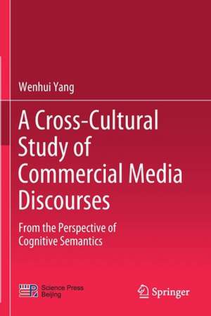 A Cross-Cultural Study of Commercial Media Discourses: From the Perspective of Cognitive Semantics de Wenhui Yang