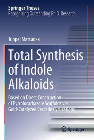 Total Synthesis of Indole Alkaloids: Based on Direct Construction of Pyrrolocarbazole Scaffolds via Gold-Catalyzed Cascade Cyclizations de Junpei Matsuoka