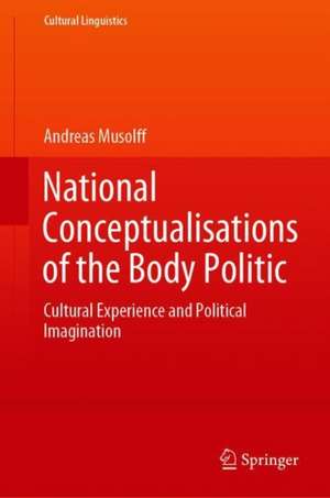 National Conceptualisations of the Body Politic: Cultural Experience and Political Imagination de Andreas Musolff