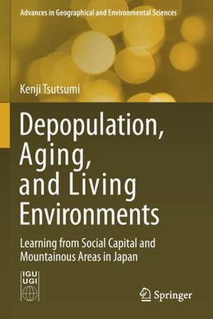 Depopulation, Aging, and Living Environments: Learning from Social Capital and Mountainous Areas in Japan de Kenji Tsutsumi