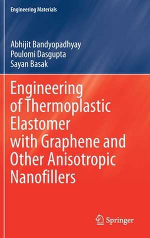 Engineering of Thermoplastic Elastomer with Graphene and Other Anisotropic Nanofillers de Abhijit Bandyopadhyay