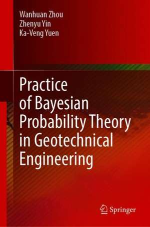 Practice of Bayesian Probability Theory in Geotechnical Engineering de Wan-Huan Zhou