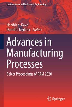 Advances in Manufacturing Processes: Select Proceedings of RAM 2020 de Harshit K. Dave