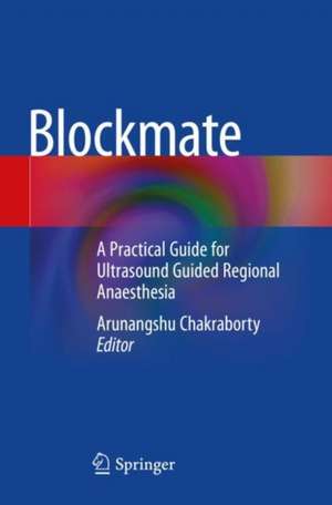 Blockmate: A Practical Guide for Ultrasound Guided Regional Anaesthesia de Arunangshu Chakraborty