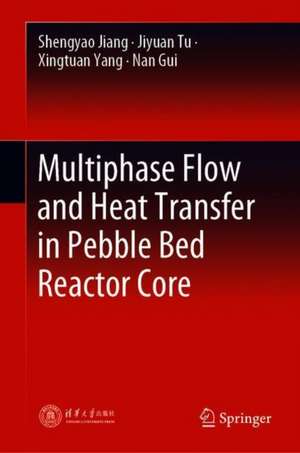 Multiphase Flow and Heat Transfer in Pebble Bed Reactor Core de Shengyao Jiang