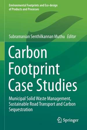 Carbon Footprint Case Studies: Municipal Solid Waste Management, Sustainable Road Transport and Carbon Sequestration de Subramanian Senthilkannan Muthu