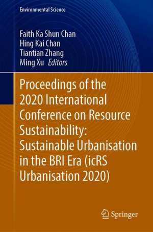 Proceedings of the 2020 International Conference on Resource Sustainability: Sustainable Urbanisation in the BRI Era (icRS Urbanisation 2020) de Faith Ka Shun Chan