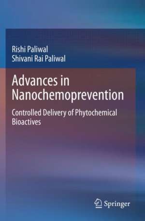 Advances in Nanochemoprevention: Controlled Delivery of Phytochemical Bioactives de Rishi Paliwal