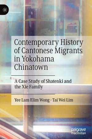 Contemporary History of Cantonese Migrants in Yokohama Chinatown: A Case Study of Shatenki and the Xie Family de Yee Lam Elim Wong