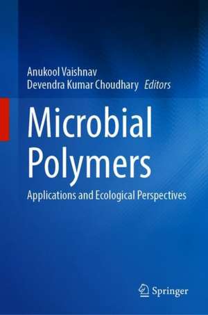 Microbial Polymers: Applications and Ecological Perspectives de Anukool Vaishnav