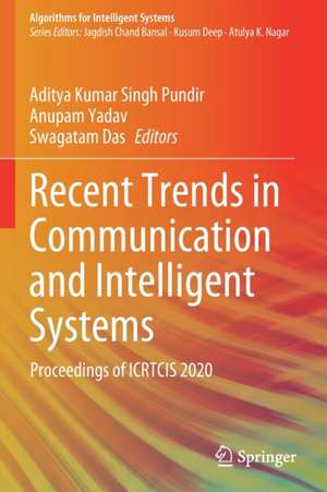 Recent Trends in Communication and Intelligent Systems: Proceedings of ICRTCIS 2020 de Aditya Kumar Singh Pundir