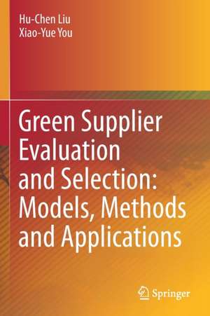 Green Supplier Evaluation and Selection: Models, Methods and Applications de Hu-Chen Liu