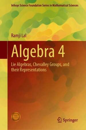Algebra 4: Lie Algebras, Chevalley Groups, and Their Representations de Ramji Lal