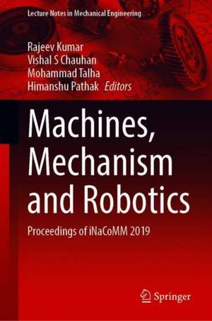 Machines, Mechanism and Robotics: Proceedings of iNaCoMM 2019 de Rajeev Kumar