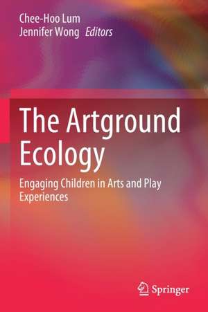 The Artground Ecology: Engaging Children in Arts and Play Experiences de Chee-Hoo Lum