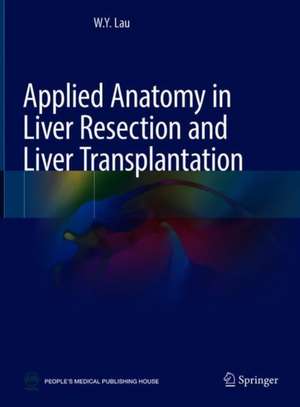 Applied Anatomy in Liver Resection and Liver Transplantation de W.Y. Lau